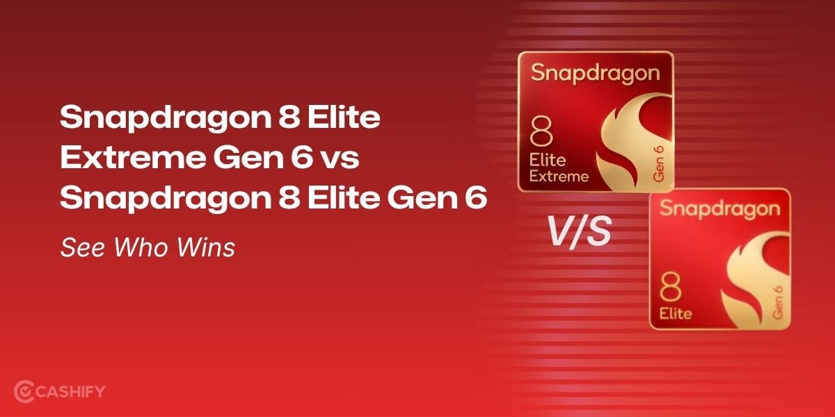 Snapdragon 8 Elite Extreme Gen 6 vs Snapdragon 8 Elite Gen 6 Comparison: See Who Wins