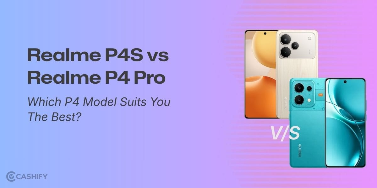 Realme P4S vs Realme P4 Pro: Which P4 Model Suits You The Best?