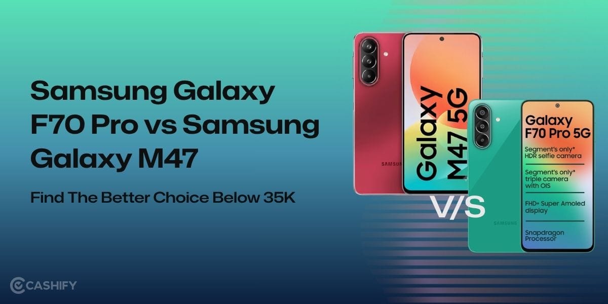 Samsung Galaxy F70 Pro vs Samsung Galaxy M47: Find The Better Choice Below 35K