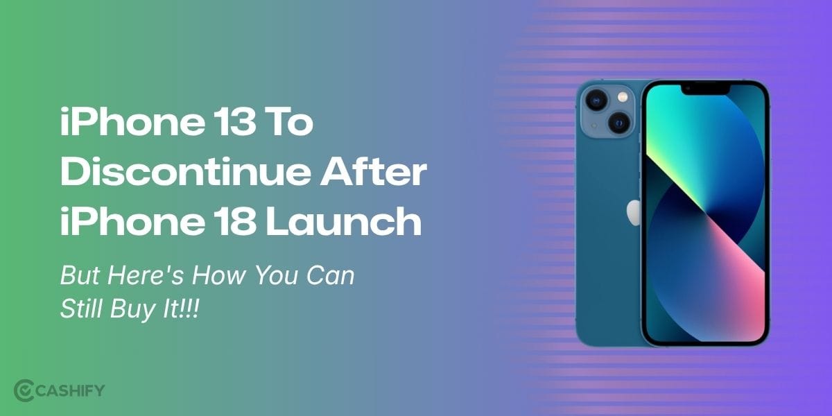 iPhone 13 To Discontinue After iPhone 18 Launch: But Here's How You Can Still Buy It