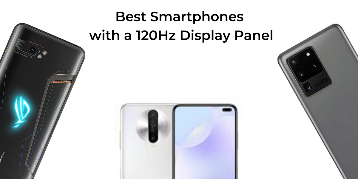 Best Smartphones With A 120Hz Refresh Rate Display!