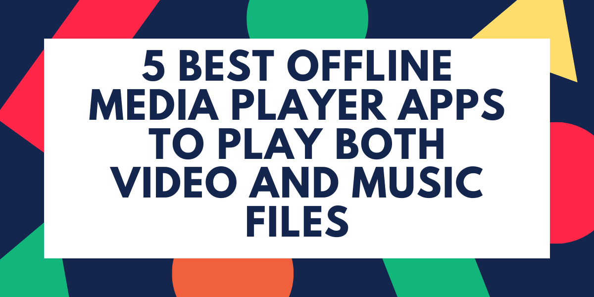 5 Best Offline Media Player Apps For Android To Play Both Video And Music Files
