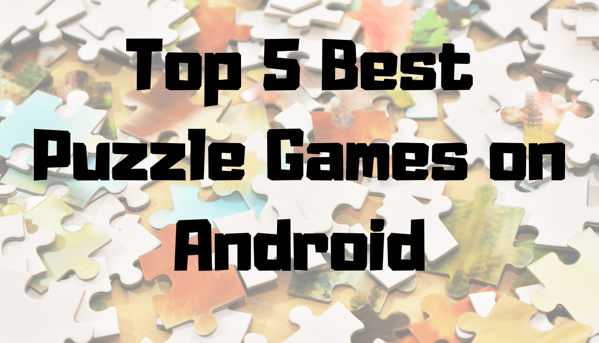 5 Best Puzzle Games On Android That’ll Tickle Your Brain