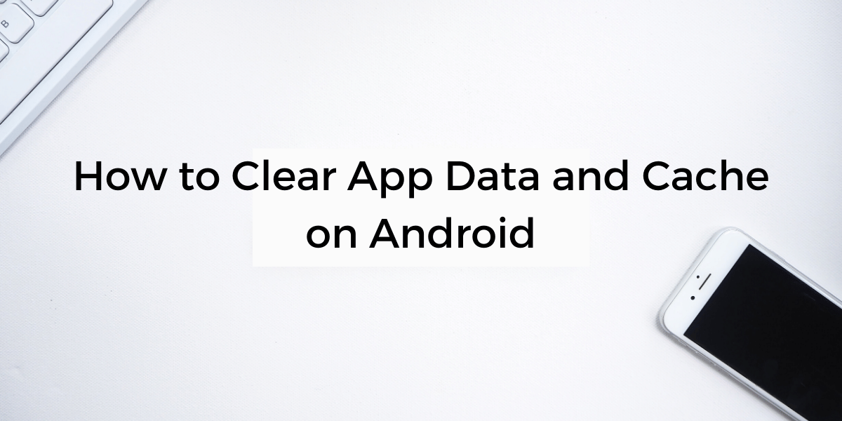 How To Clear App Data And Cache On Android?