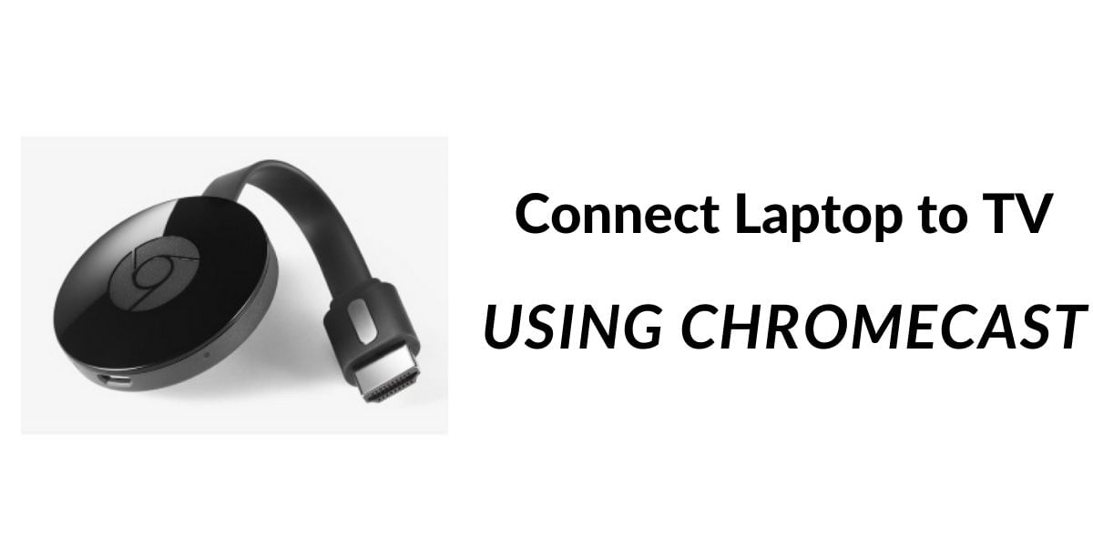 How to connect your Laptop to TV – Chromecast