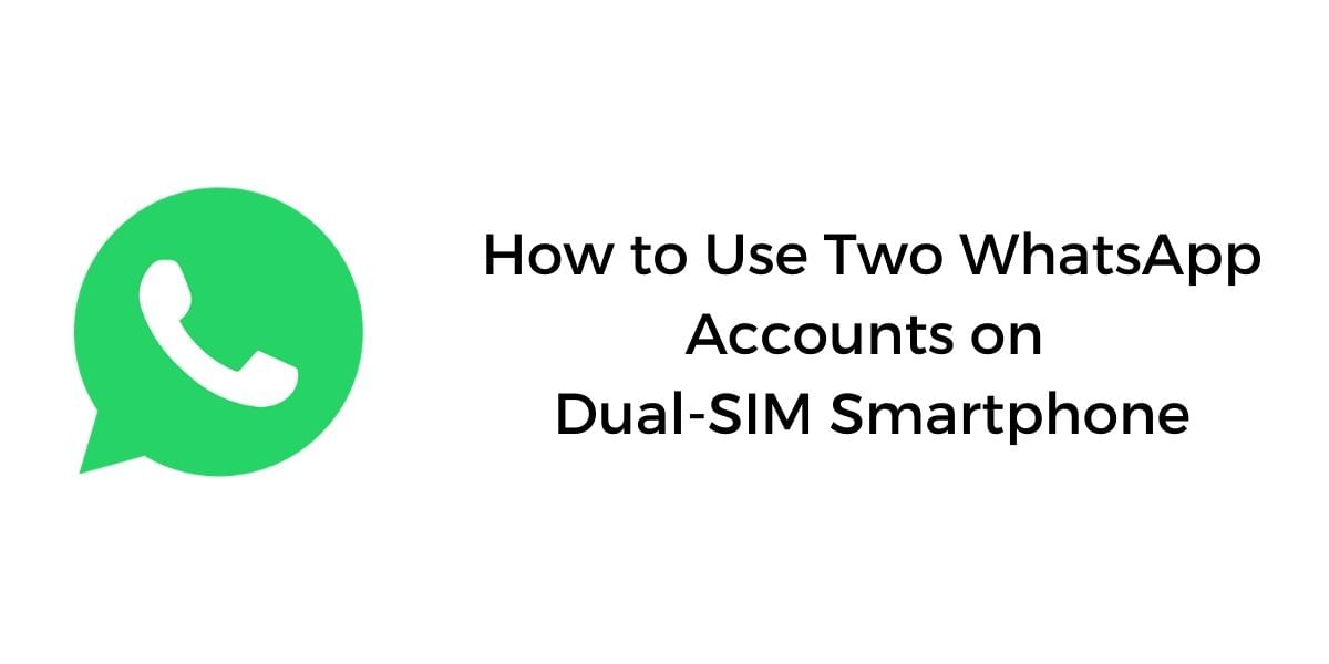 How To Use Two WhatsApp Accounts On A Dual SIM Smartphone!