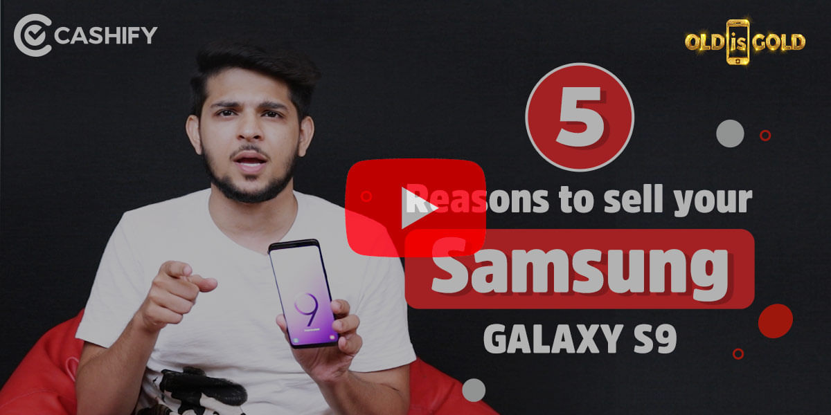 Why You Must Sell Your Samsung Galaxy S9 Now?