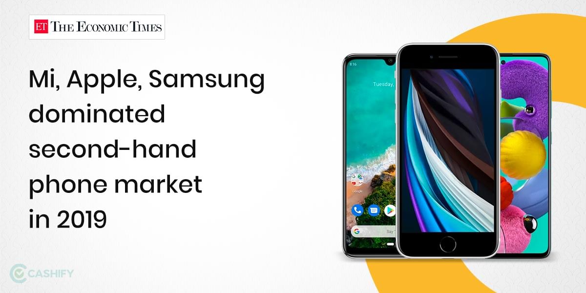 Cashify Survey: Mi, Apple, Samsung Dominated Second-hand Phone Market In 2019