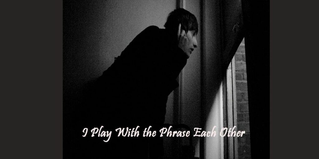 I Play With the Phrase Each Other