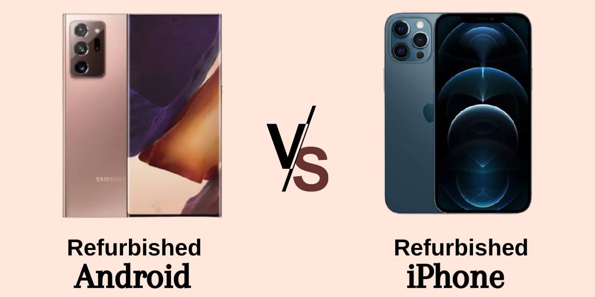 Refurbished Android Smartphones V/S Refurbished iPhones: Which Deal Is Better?