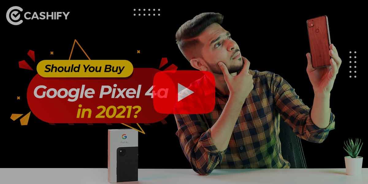 Google Pixel 4A: Should You Buy It In 2021?