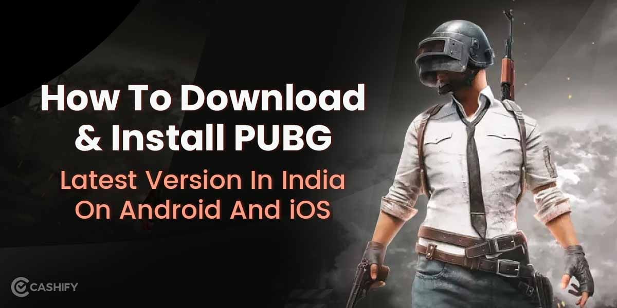 How To Download & Install PUBG Mobile Latest Version In India On Android And iOS