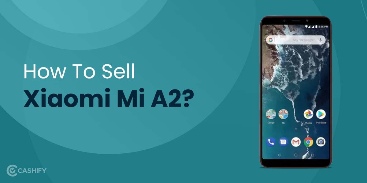 How To Sell Xiaomi Mi A2? Best Smartphone Upgrades for Mi A2