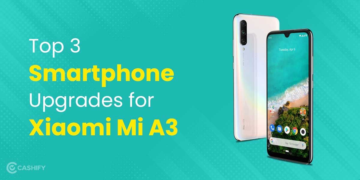 Top 3 Smartphone Upgrades for Xiaomi Mi A3