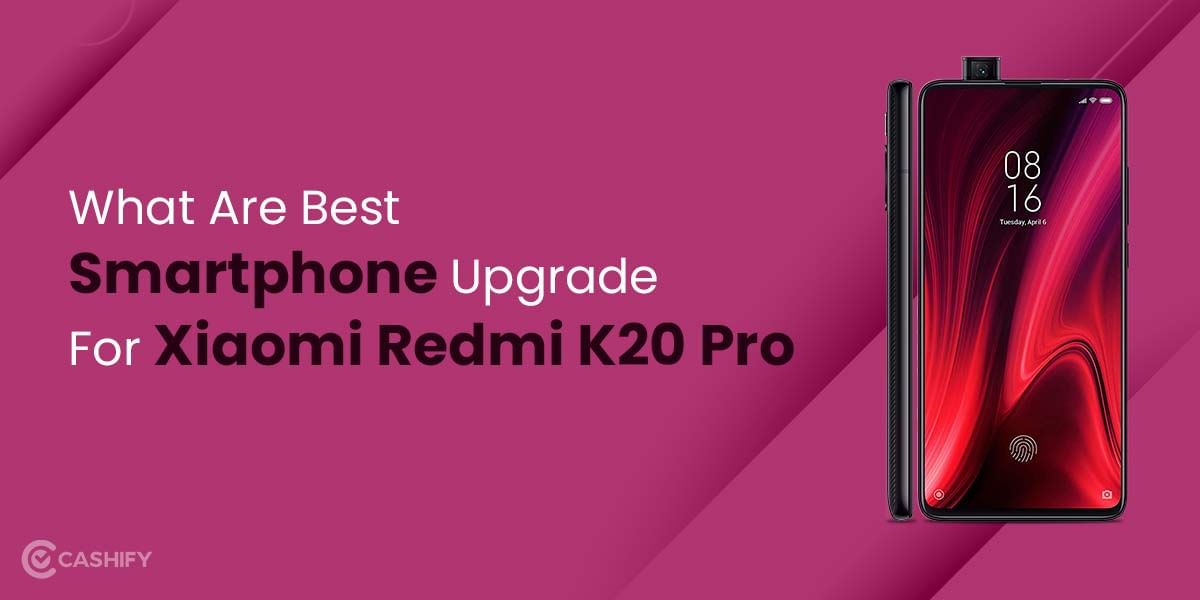 What Are Best Smartphone Upgrades For Xiaomi Redmi K20 Pro