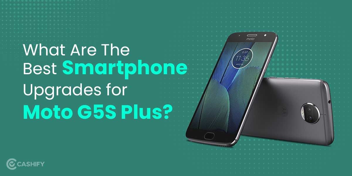 What Are The Best Smartphone Upgrades for Moto G5S Plus?