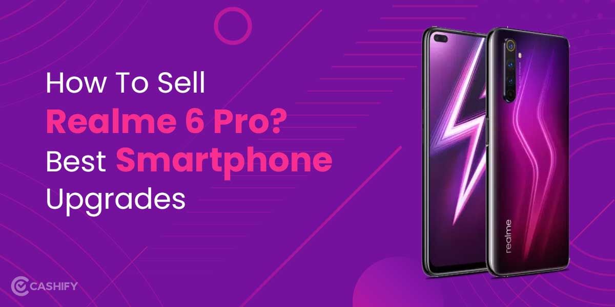 How To Sell Realme 6 Pro? Best Smartphone Upgrades