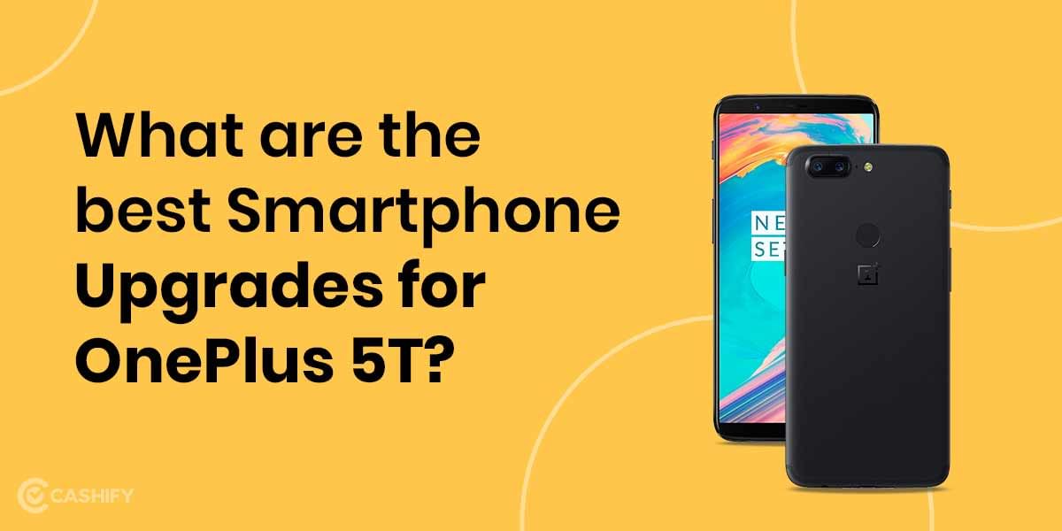 Best 4 Android Smartphone Upgrades for OnePlus 5T You Should Opt For