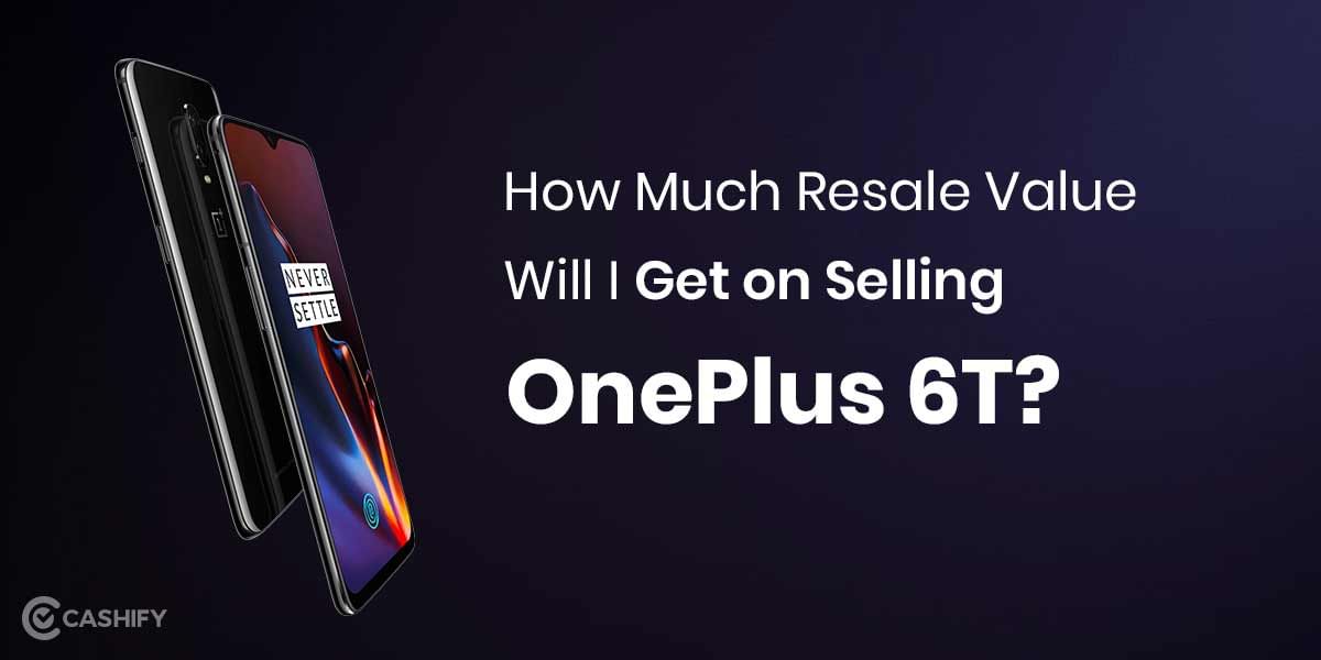 How Much Resale Value Will I Get on Selling OnePlus 6T?