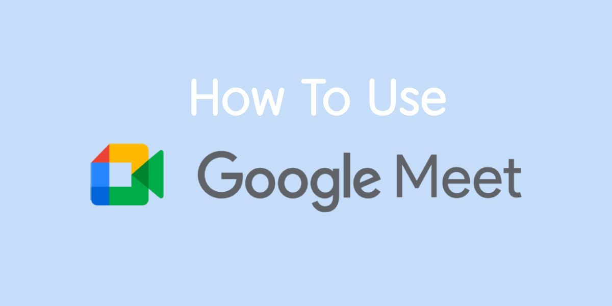 How To Use Google Meet On Your Laptop, Mac, PC And Smartphone?