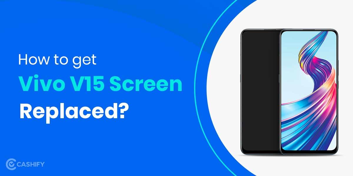 Get Your VIVO V15 Screen Fixed At Your Home In A Budget