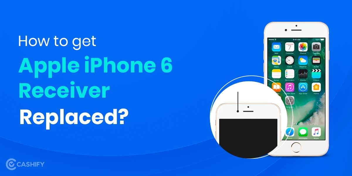 Checkout The Best Method To Get Apple iPhone 6 Receiver Replaced In A Budget