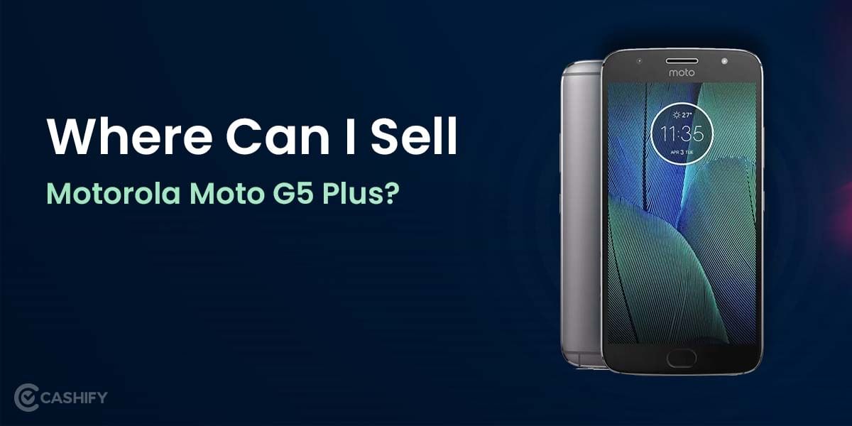 Where Can I Sell Motorola Moto G5 Plus? Best Upgrade Options