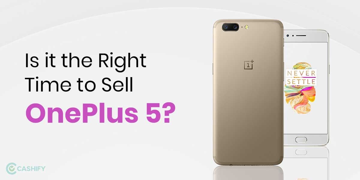 Is it the Right Time to Sell OnePlus 5? Best Upgrade Option