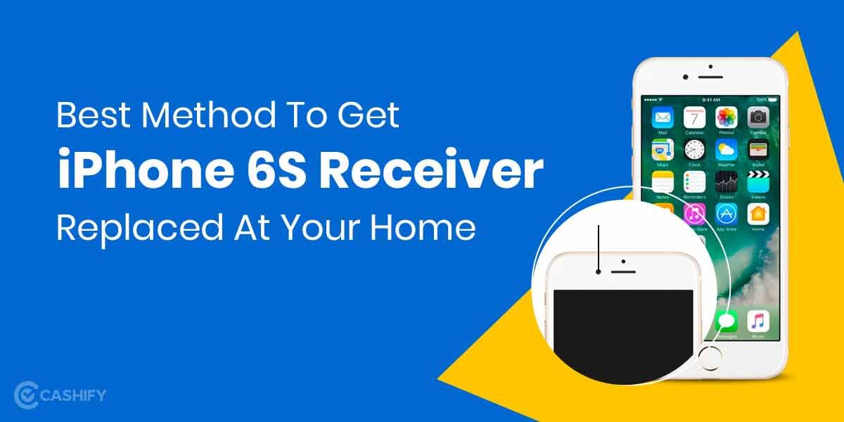 Best Method To Get iPhone 6S Receiver Replaced At Your Home