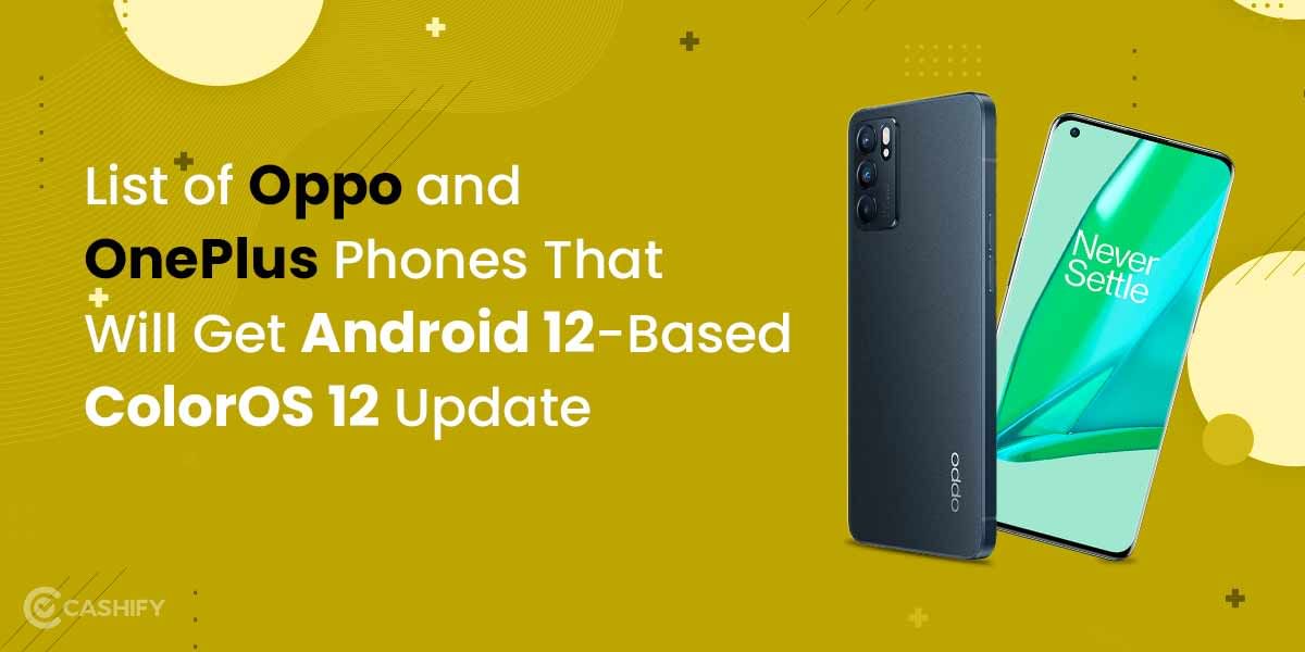 List of Oppo and OnePlus Phones That Will Get Android 12-Based ColorOS 12 Update