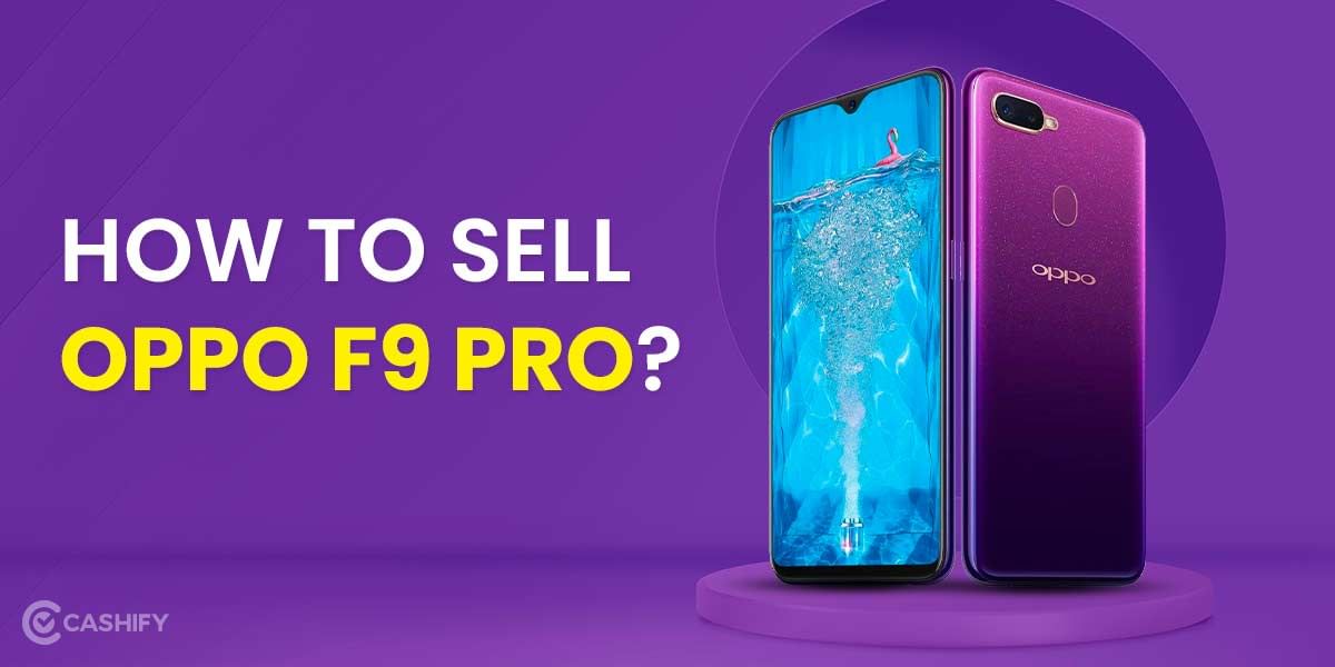 How To Sell Oppo F9 Pro And What Are The Best Upgrade Options?