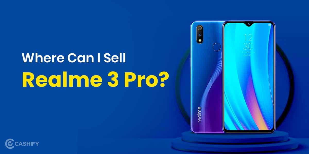 Where Can I Sell Realme 3 Pro? Best Upgrade Option To Look For