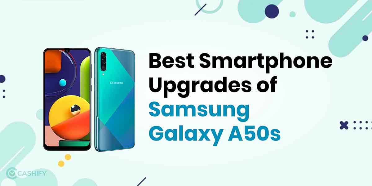 Best Smartphone Upgrades of Samsung Galaxy A50s: Get the Best Value for your Phone