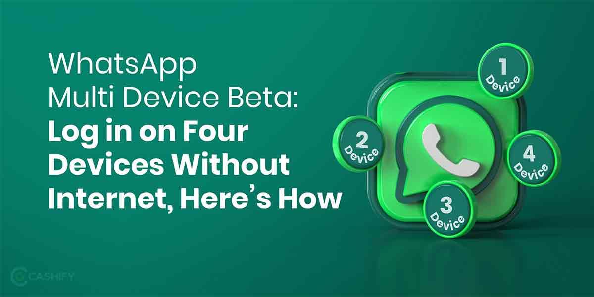 WhatsApp Multi Device Beta: Log in on Four Devices Without Internet, Here’s How
