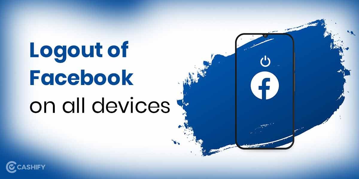 How To Log Out Of Facebook Across All Devices And Apps: A Quick Tutorial