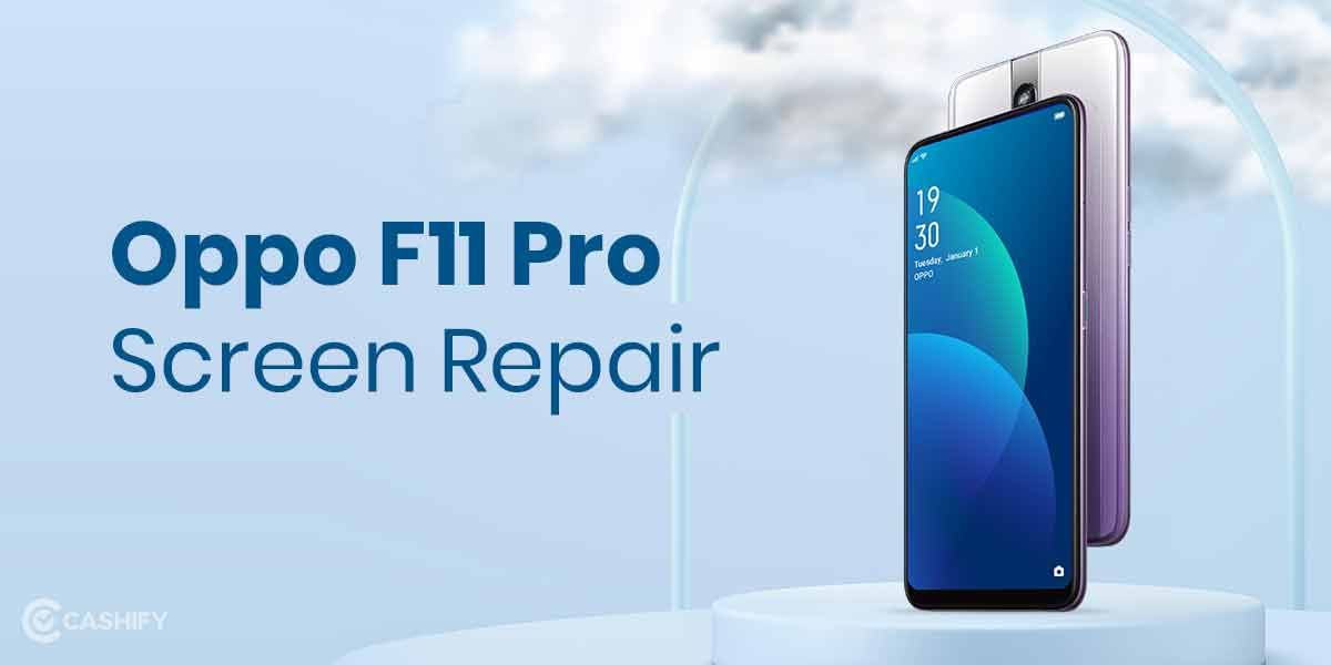 Here’s How You Can Get Oppo F11 Pro Screen Repaired At Home