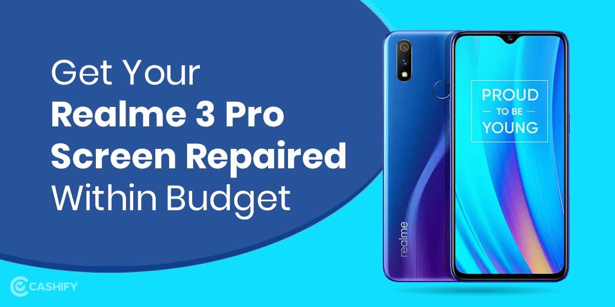 Best Method To Get Your Realme 3 Pro Screen Repaired In Budget