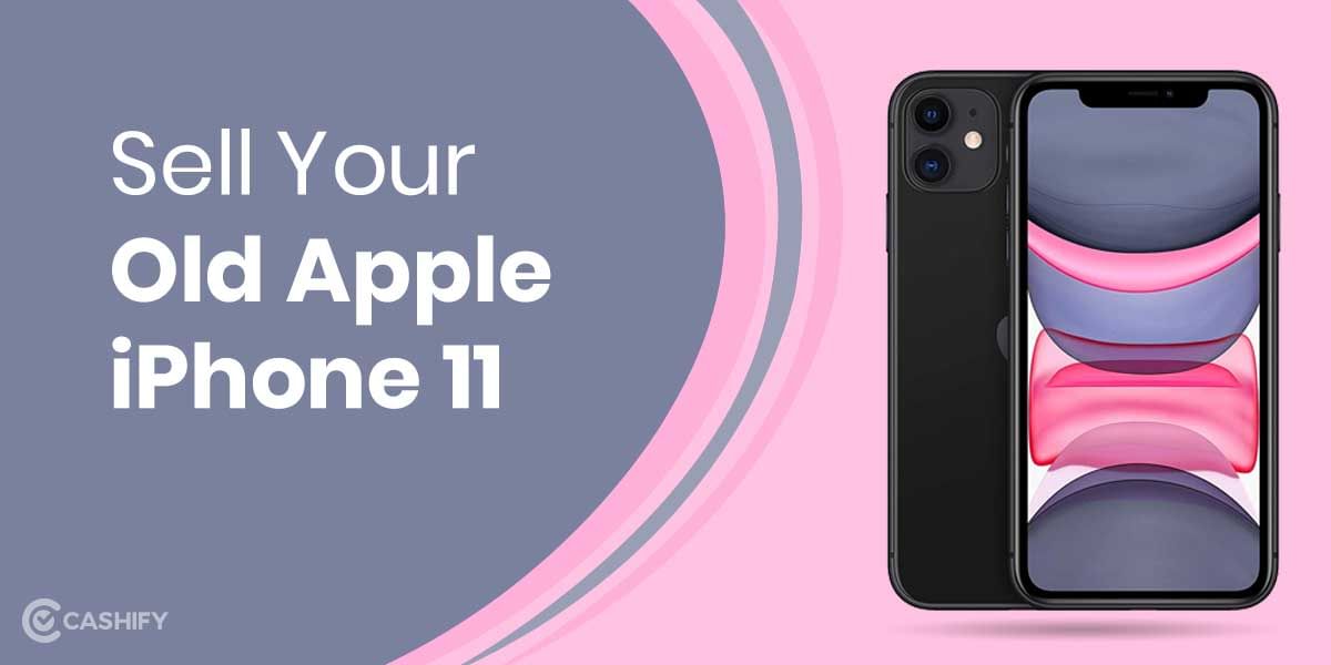 Sell Your Old Apple iPhone 11 For 25,XXX. Learn How?