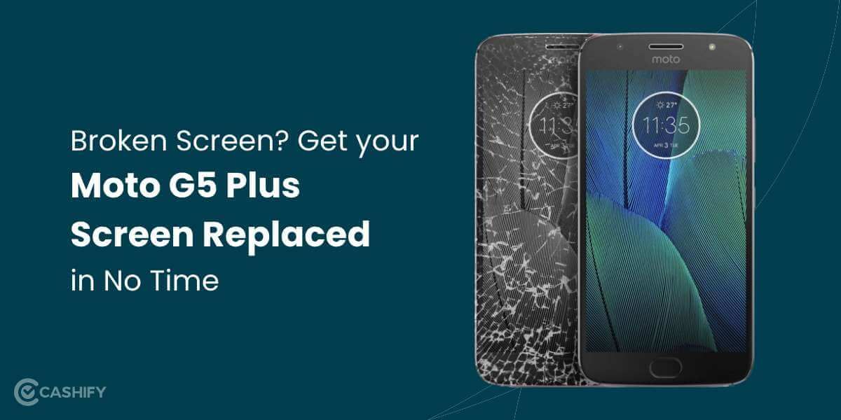 Broken Screen? Get Your Moto G5 Plus Screen Replaced In No Time