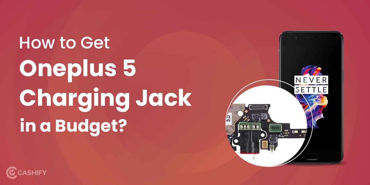 How to Get OnePlus 5 Charging Jack Fixed in a Budget?