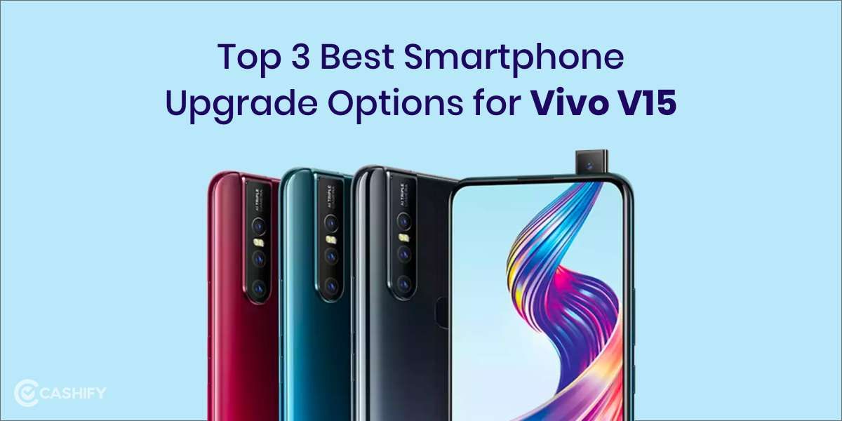 3 Best Smartphone Upgrade Options for Vivo V15