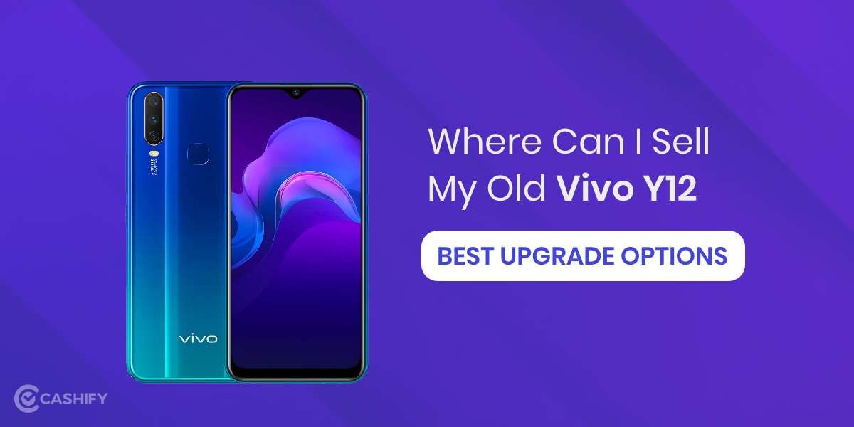 Where Can I Sell My Old Vivo Y12? Best Upgrade Options