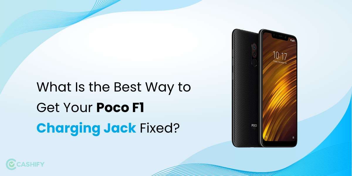 What Is The Best Way To Get Your Poco F1 Charging Jack Fixed?
