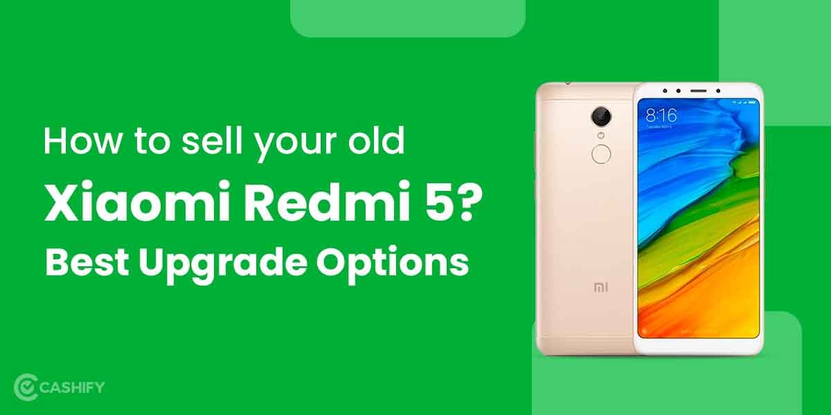How to Sell Old Xiaomi Redmi 5? Best Upgrade Options