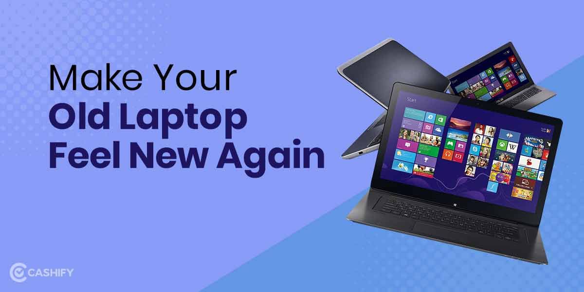 8 Ways To Make Your Old Laptop Feel New Again