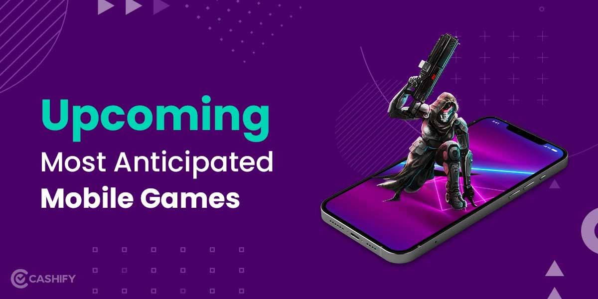 11 Upcoming Most Anticipated Mobile Games That You Must Wait For