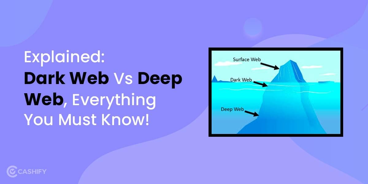 Explained: Dark Web Vs Deep Web, Everything You Must Know!