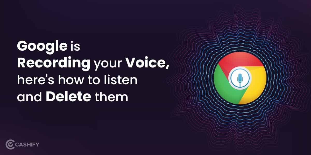 Google Is Recording Your Voice, Here&#8217;s How To Listen And Delete Them