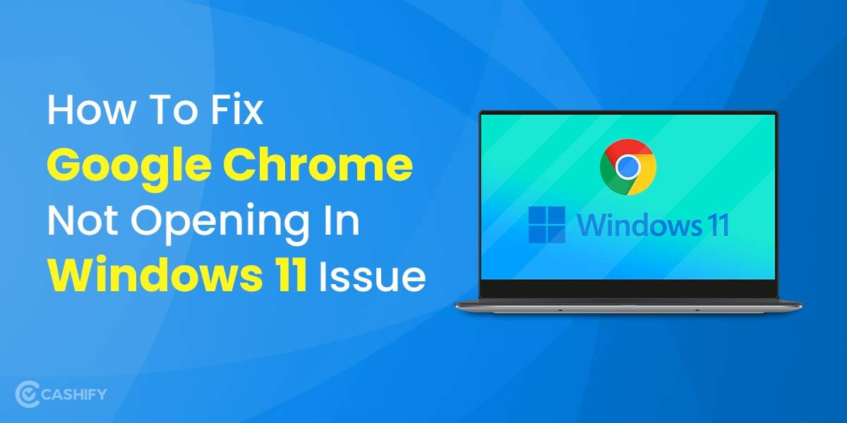 How To Fix Google Chrome Not Opening In Windows 11 Issue