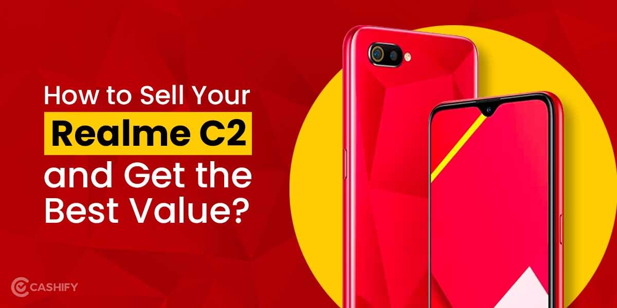 How To Sell Your Realme C2 And Get The Best Value?